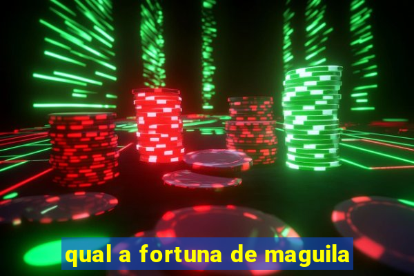 qual a fortuna de maguila